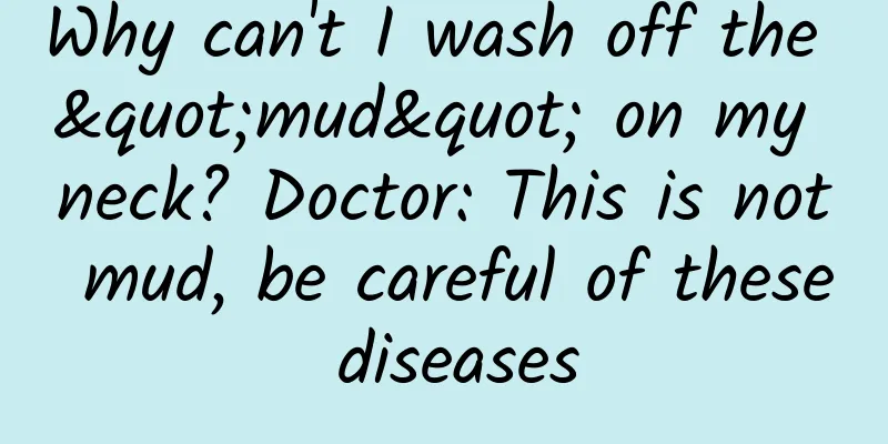 Why can't I wash off the "mud" on my neck? Doctor: This is not mud, be careful of these diseases