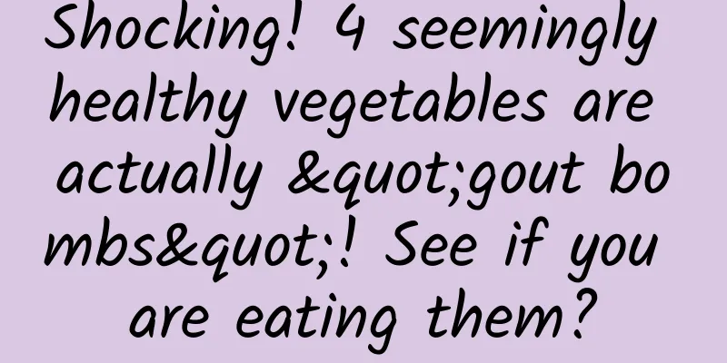 Shocking! 4 seemingly healthy vegetables are actually "gout bombs"! See if you are eating them?