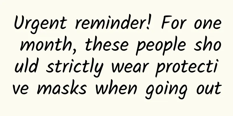 Urgent reminder! For one month, these people should strictly wear protective masks when going out