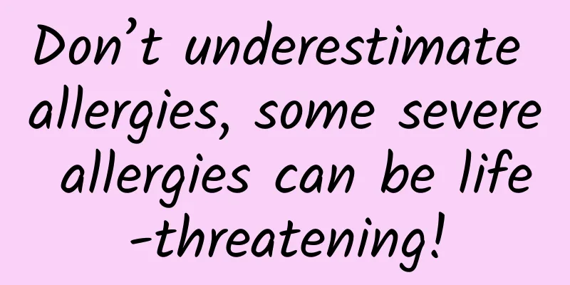 Don’t underestimate allergies, some severe allergies can be life-threatening!