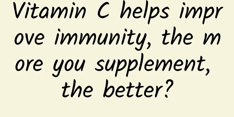 Vitamin C helps improve immunity, the more you supplement, the better?