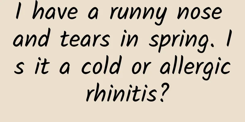 I have a runny nose and tears in spring. Is it a cold or allergic rhinitis?