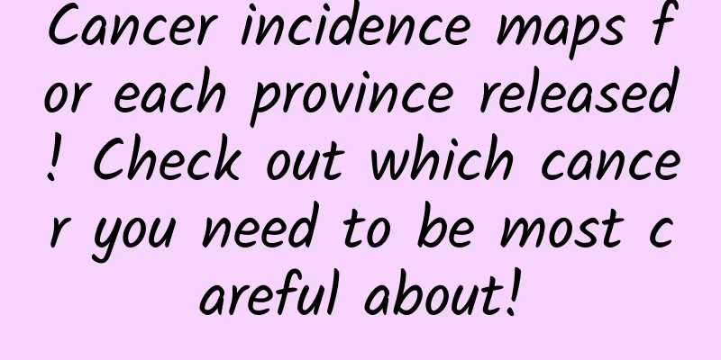 Cancer incidence maps for each province released! Check out which cancer you need to be most careful about!