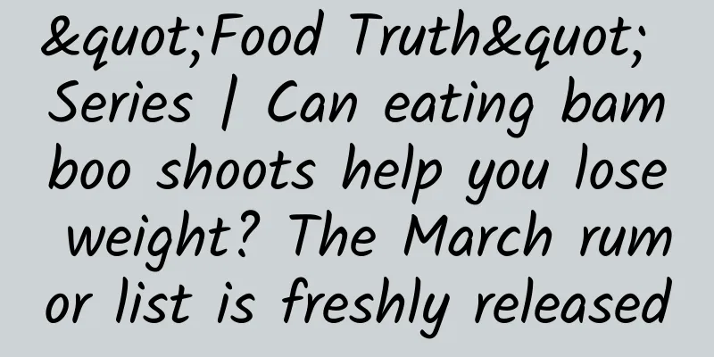 "Food Truth" Series | Can eating bamboo shoots help you lose weight? The March rumor list is freshly released