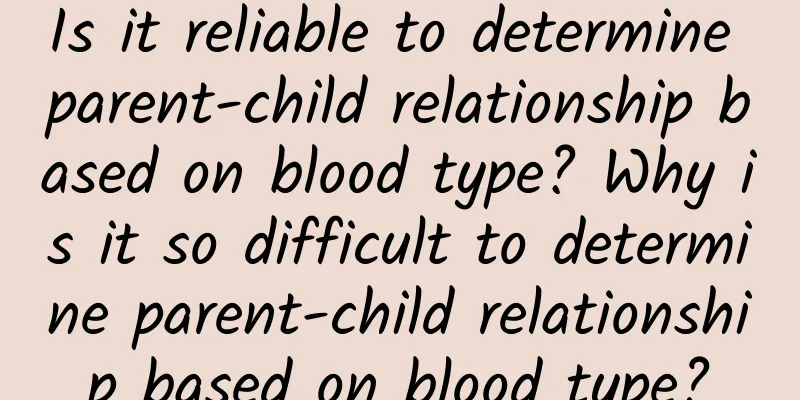 Is it reliable to determine parent-child relationship based on blood type? Why is it so difficult to determine parent-child relationship based on blood type?