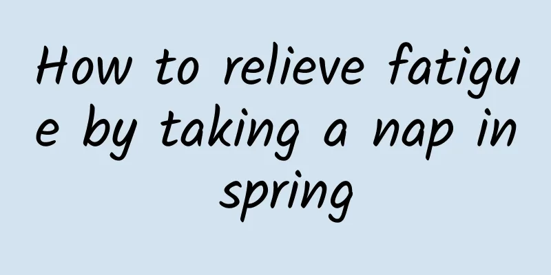 How to relieve fatigue by taking a nap in spring