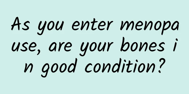 As you enter menopause, are your bones in good condition?