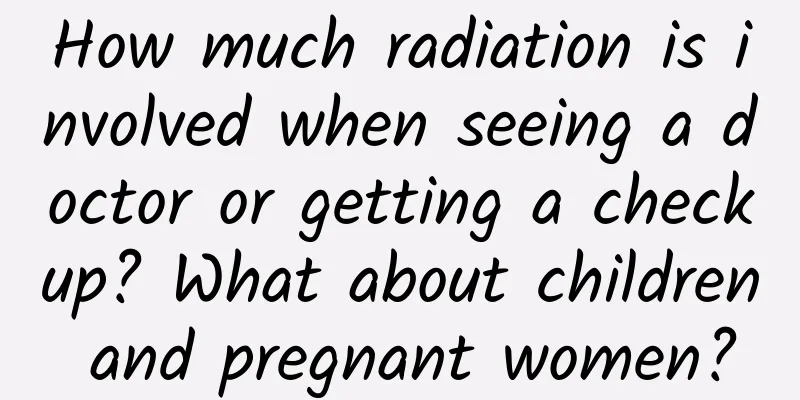 How much radiation is involved when seeing a doctor or getting a checkup? What about children and pregnant women?
