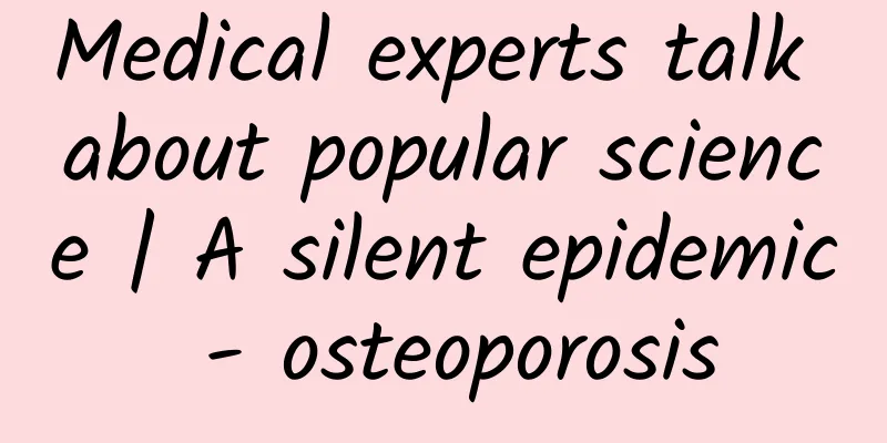 Medical experts talk about popular science | A silent epidemic - osteoporosis