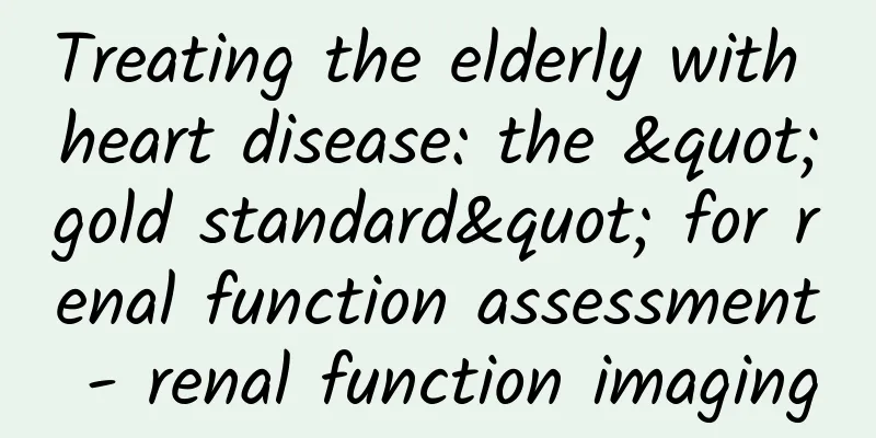 Treating the elderly with heart disease: the "gold standard" for renal function assessment - renal function imaging