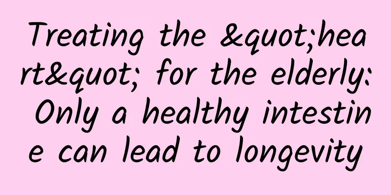 Treating the "heart" for the elderly: Only a healthy intestine can lead to longevity