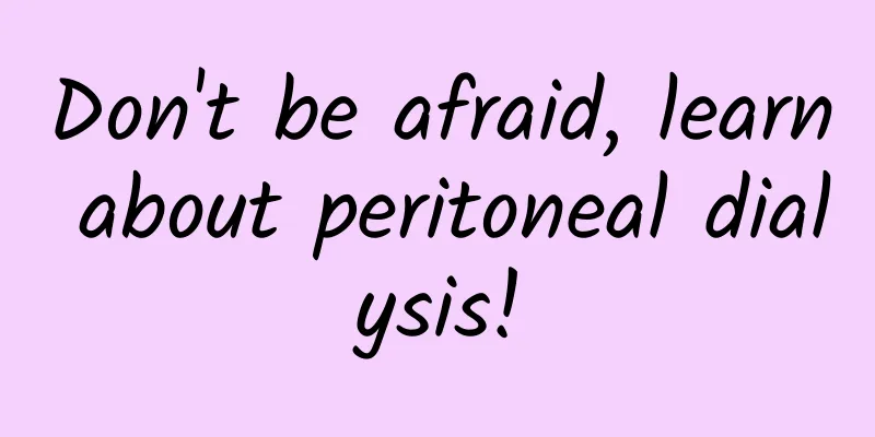 Don't be afraid, learn about peritoneal dialysis!
