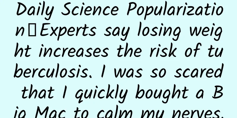 Daily Science Popularization丨Experts say losing weight increases the risk of tuberculosis. I was so scared that I quickly bought a Big Mac to calm my nerves.