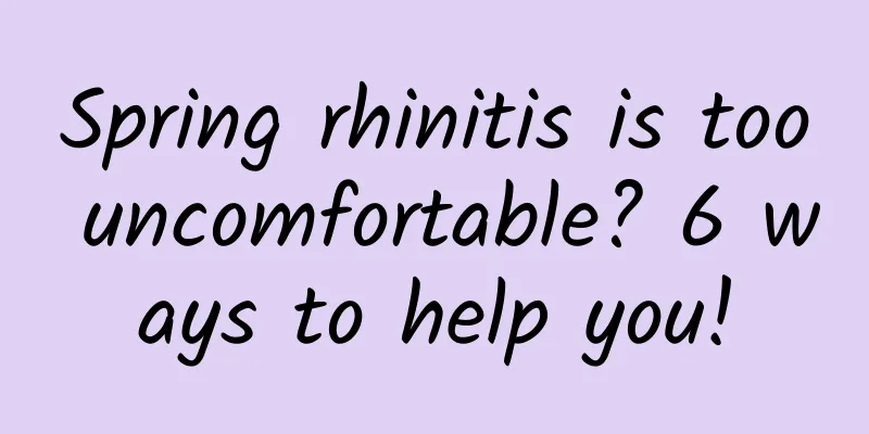 Spring rhinitis is too uncomfortable? 6 ways to help you!