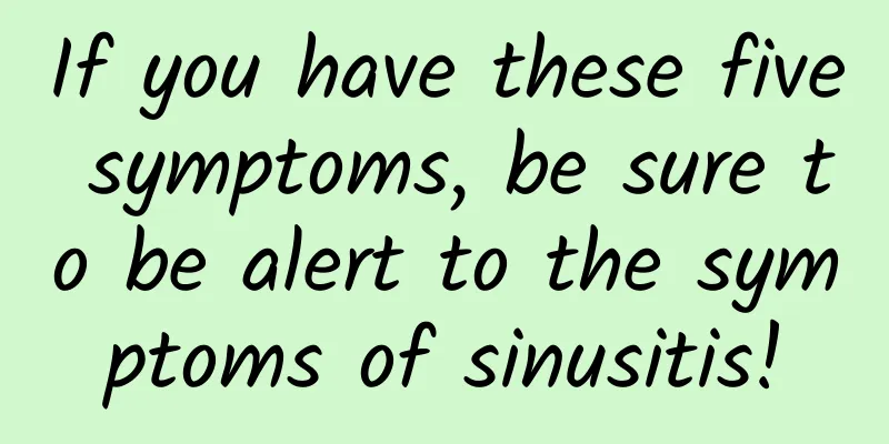 If you have these five symptoms, be sure to be alert to the symptoms of sinusitis!