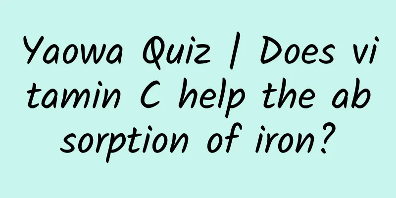 Yaowa Quiz | Does vitamin C help the absorption of iron?