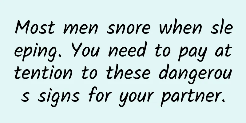 Most men snore when sleeping. You need to pay attention to these dangerous signs for your partner.