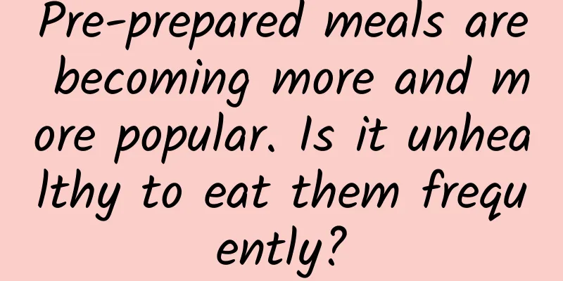 Pre-prepared meals are becoming more and more popular. Is it unhealthy to eat them frequently?