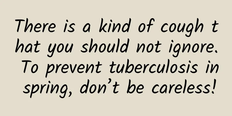 There is a kind of cough that you should not ignore. To prevent tuberculosis in spring, don’t be careless!