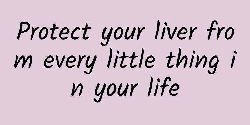 Protect your liver from every little thing in your life