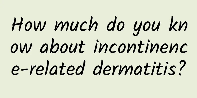 How much do you know about incontinence-related dermatitis?