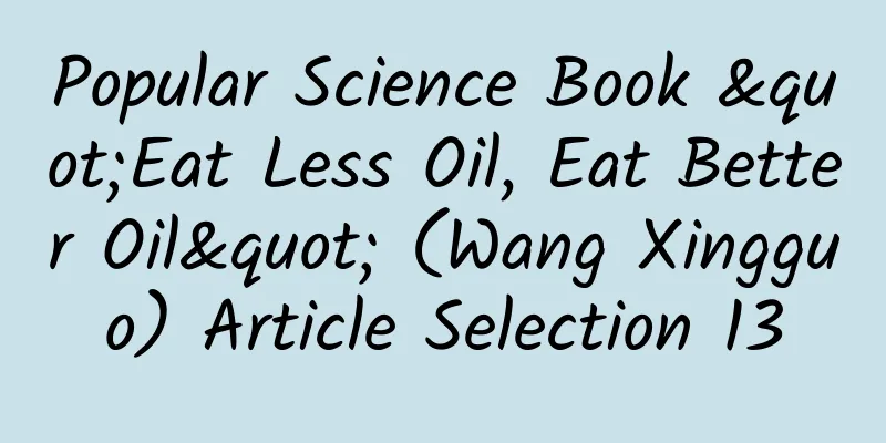 Popular Science Book "Eat Less Oil, Eat Better Oil" (Wang Xingguo) Article Selection 13