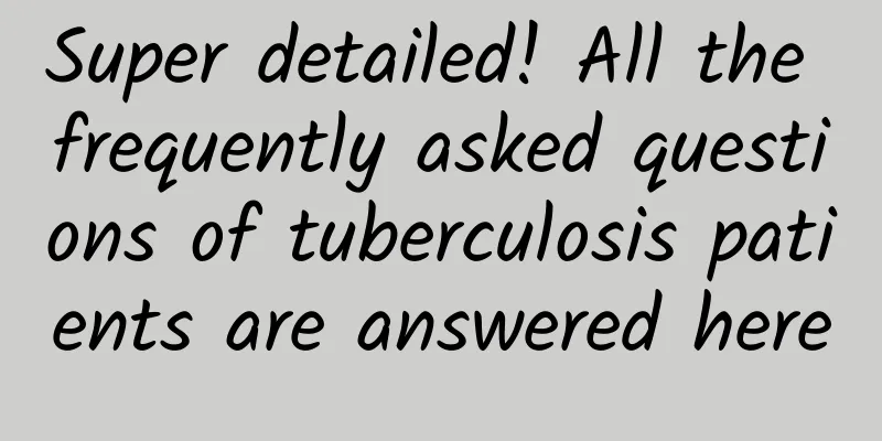 Super detailed! All the frequently asked questions of tuberculosis patients are answered here