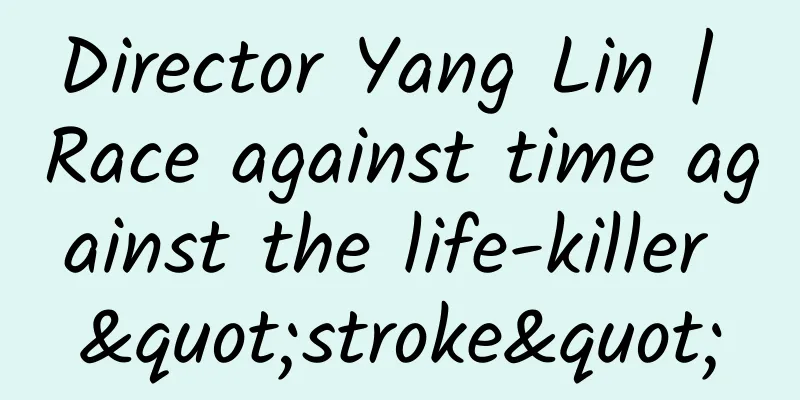 Director Yang Lin | Race against time against the life-killer "stroke"