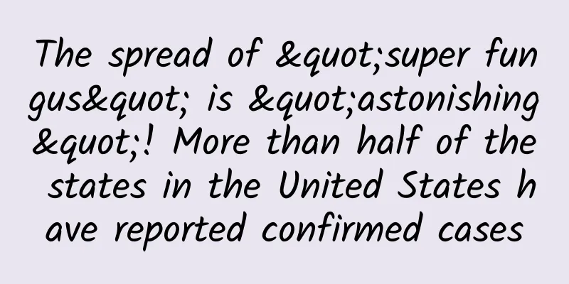 The spread of "super fungus" is "astonishing"! More than half of the states in the United States have reported confirmed cases