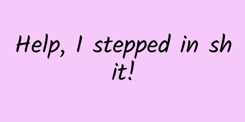 Help, I stepped in shit!