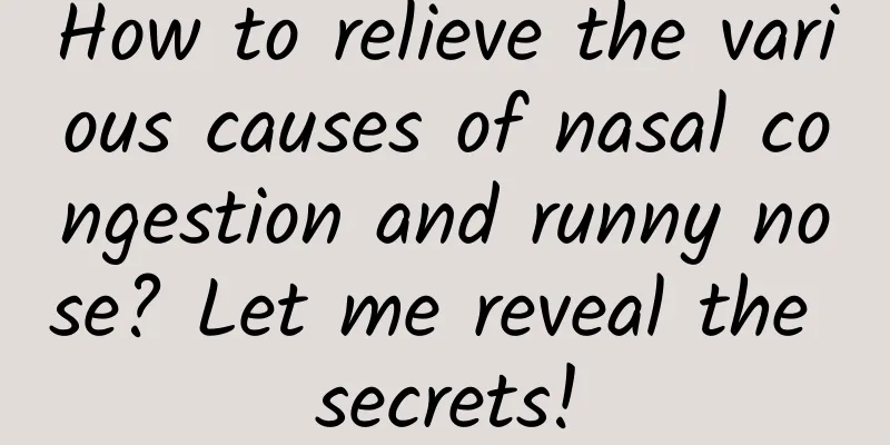 How to relieve the various causes of nasal congestion and runny nose? Let me reveal the secrets!