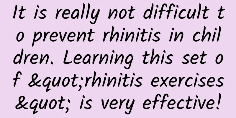 It is really not difficult to prevent rhinitis in children. Learning this set of "rhinitis exercises" is very effective!