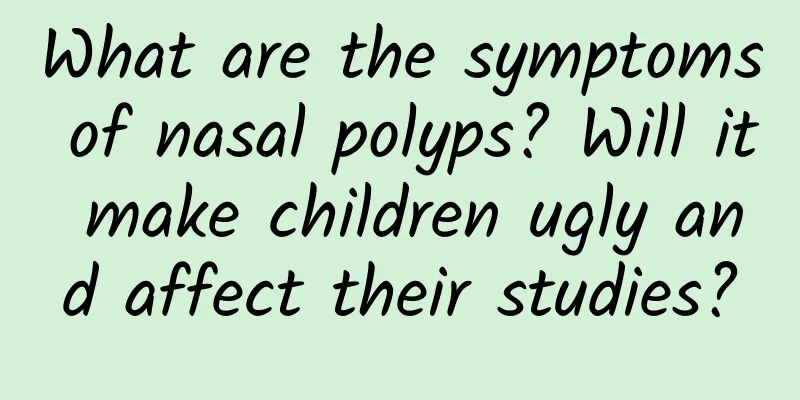 What are the symptoms of nasal polyps? Will it make children ugly and affect their studies?
