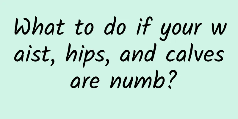 What to do if your waist, hips, and calves are numb?