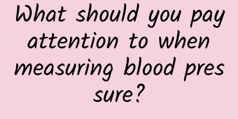 What should you pay attention to when measuring blood pressure?