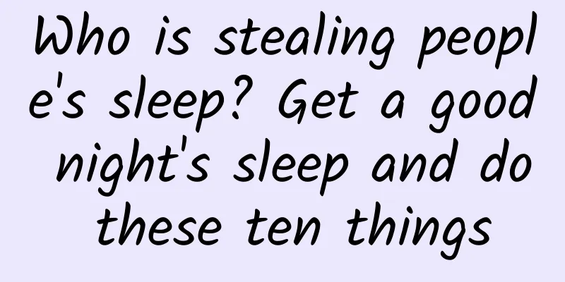 Who is stealing people's sleep? Get a good night's sleep and do these ten things