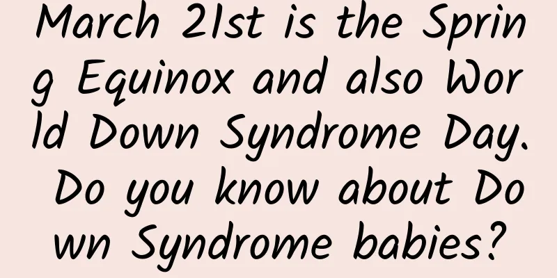 March 21st is the Spring Equinox and also World Down Syndrome Day. Do you know about Down Syndrome babies?