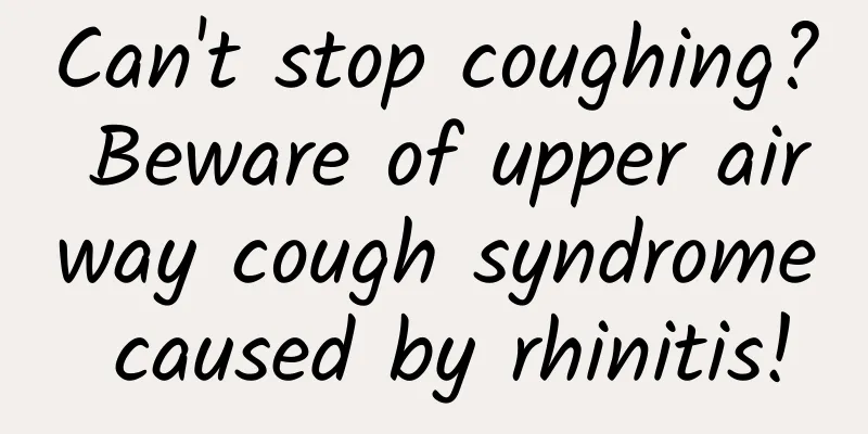 Can't stop coughing? Beware of upper airway cough syndrome caused by rhinitis!