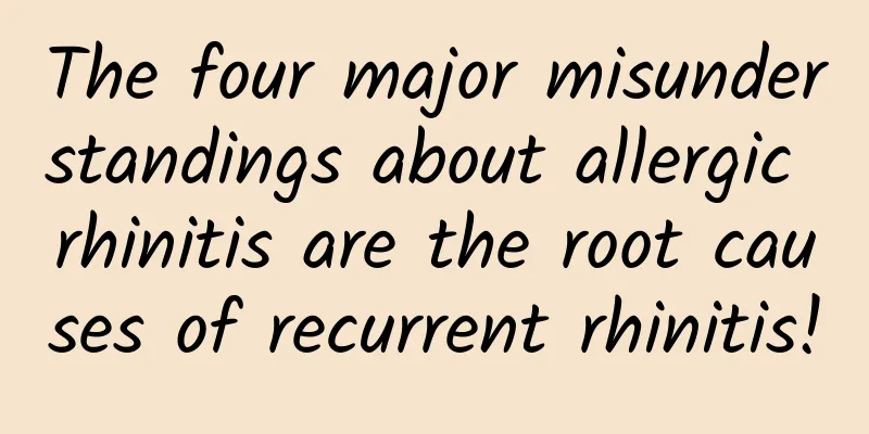 The four major misunderstandings about allergic rhinitis are the root causes of recurrent rhinitis!