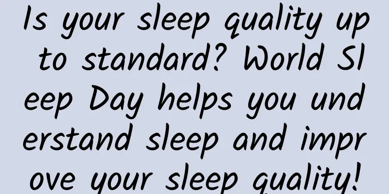 Is your sleep quality up to standard? World Sleep Day helps you understand sleep and improve your sleep quality!
