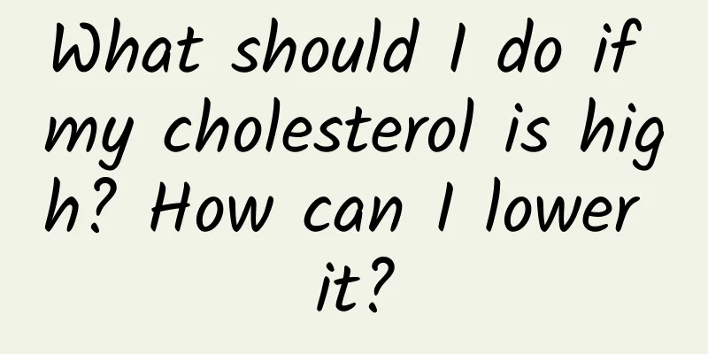What should I do if my cholesterol is high? How can I lower it?