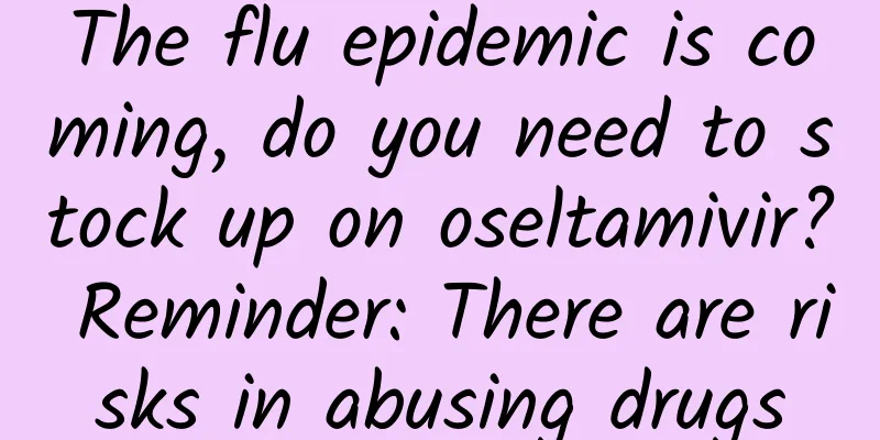 The flu epidemic is coming, do you need to stock up on oseltamivir? Reminder: There are risks in abusing drugs