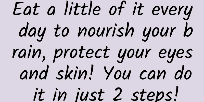 Eat a little of it every day to nourish your brain, protect your eyes and skin! You can do it in just 2 steps!