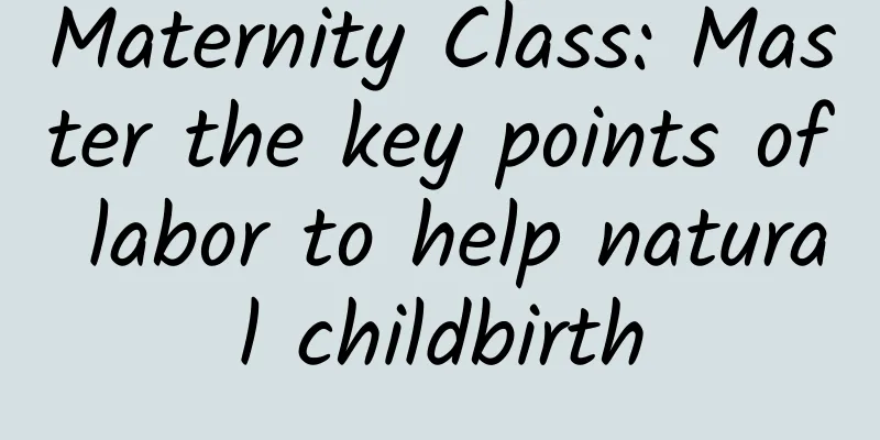 Maternity Class: Master the key points of labor to help natural childbirth