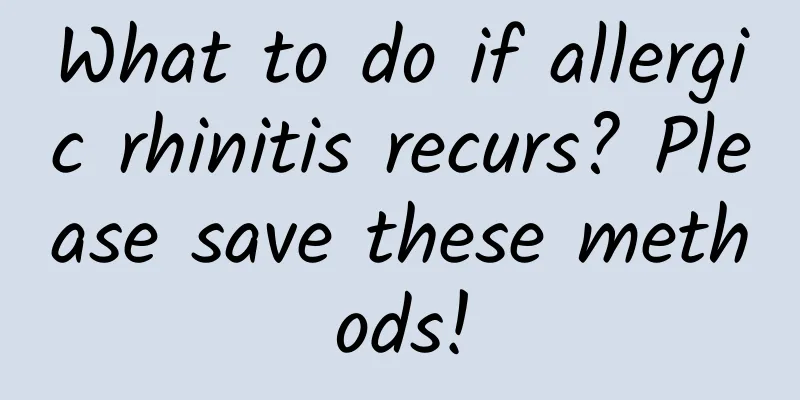 What to do if allergic rhinitis recurs? Please save these methods!