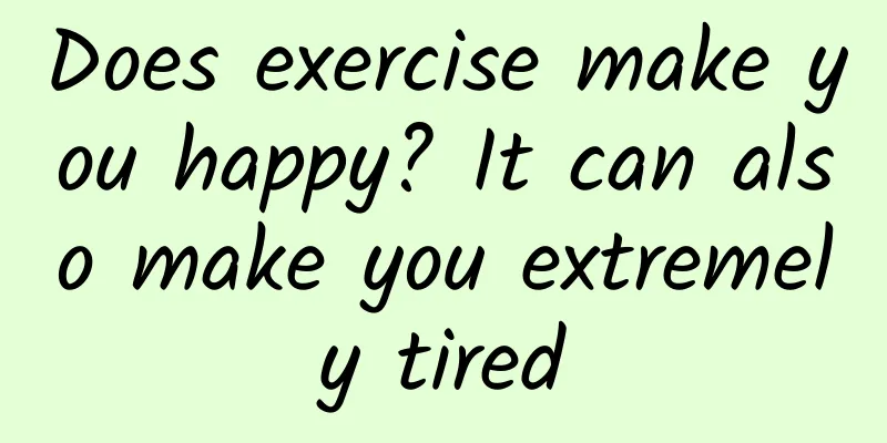 Does exercise make you happy? It can also make you extremely tired
