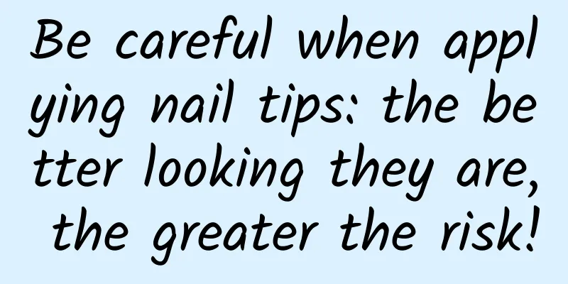 Be careful when applying nail tips: the better looking they are, the greater the risk!
