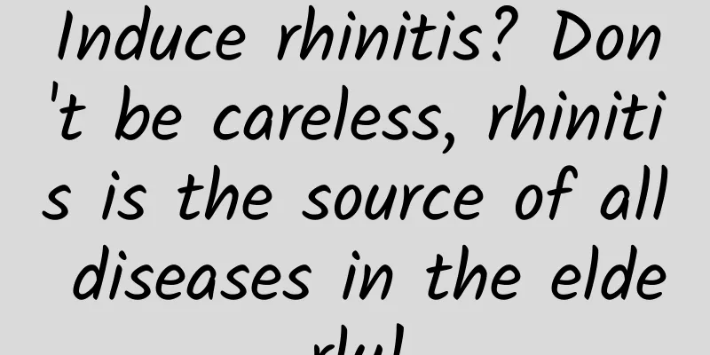 Induce rhinitis? Don't be careless, rhinitis is the source of all diseases in the elderly!