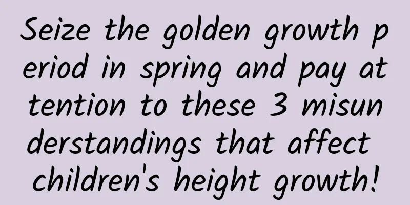 Seize the golden growth period in spring and pay attention to these 3 misunderstandings that affect children's height growth!