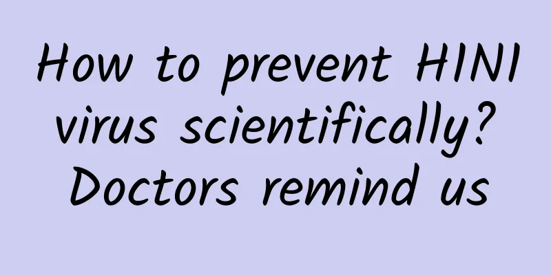 How to prevent H1N1 virus scientifically? Doctors remind us